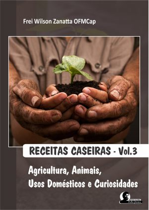 RECEITAS CASEIRAS -vol 03 Agricultura, Animais, Usos Domésticos e Curiosidades
