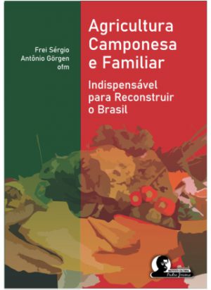 Agricultura Camponesa e Familiar - Indispensável para Reconstruir o Brasil